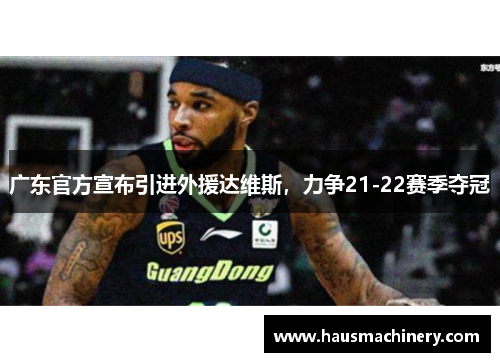广东官方宣布引进外援达维斯，力争21-22赛季夺冠