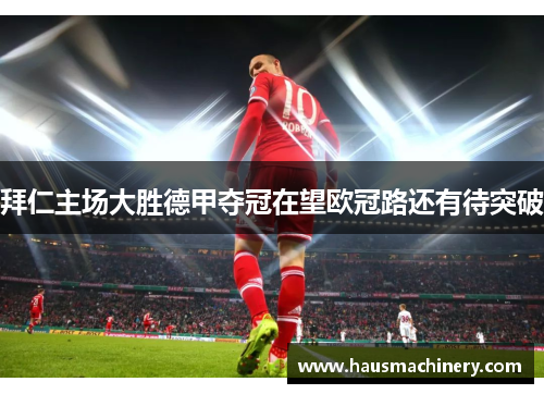 拜仁主场大胜德甲夺冠在望欧冠路还有待突破