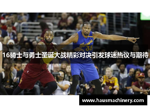 16骑士与勇士圣诞大战精彩对决引发球迷热议与期待
