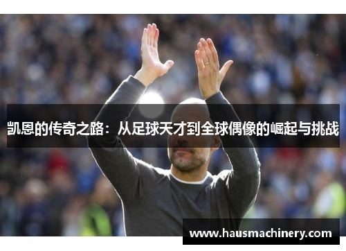 凯恩的传奇之路：从足球天才到全球偶像的崛起与挑战