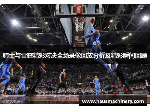骑士与雷霆精彩对决全场录像回放分析及精彩瞬间回顾
