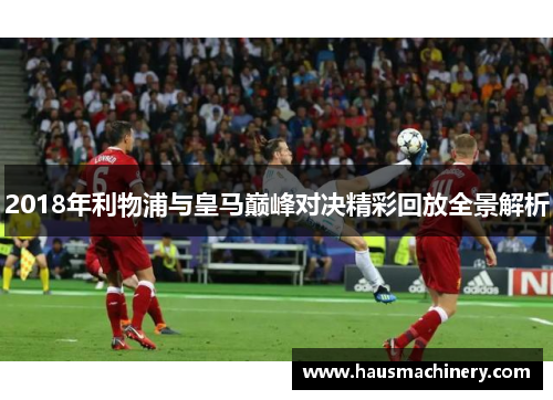 2018年利物浦与皇马巅峰对决精彩回放全景解析