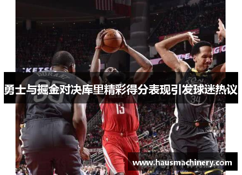 勇士与掘金对决库里精彩得分表现引发球迷热议